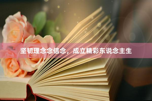 坚韧理念念信念，成立精彩东说念主生