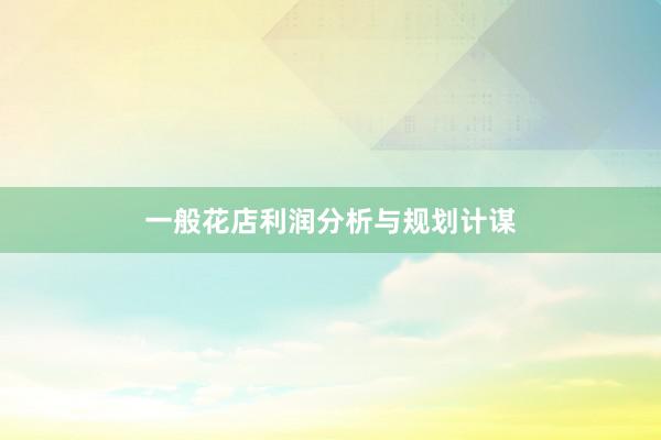 一般花店利润分析与规划计谋
